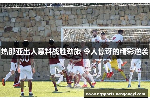 热那亚出人意料战胜劲旅 令人惊讶的精彩逆袭