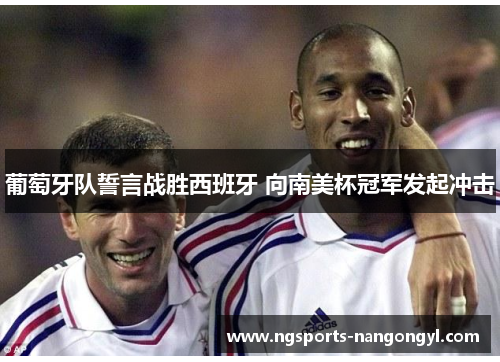 葡萄牙队誓言战胜西班牙 向南美杯冠军发起冲击