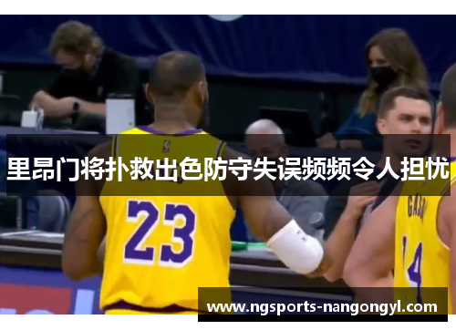 里昂门将扑救出色防守失误频频令人担忧