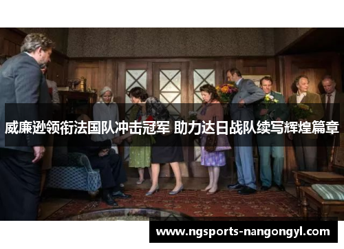 威廉逊领衔法国队冲击冠军 助力达日战队续写辉煌篇章
