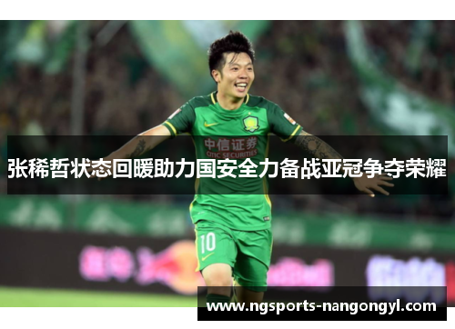 张稀哲状态回暖助力国安全力备战亚冠争夺荣耀