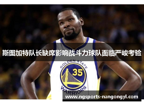 斯图加特队长缺席影响战斗力球队面临严峻考验