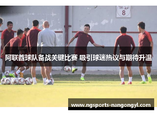 阿联酋球队备战关键比赛 吸引球迷热议与期待升温
