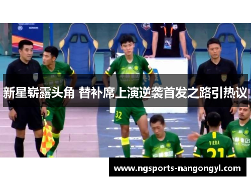 新星崭露头角 替补席上演逆袭首发之路引热议