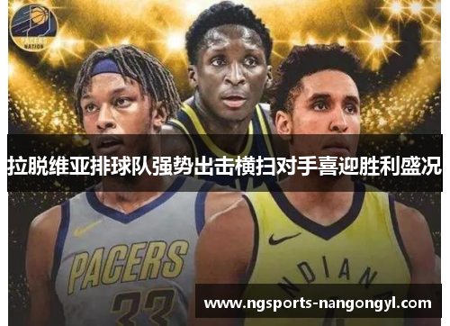 拉脱维亚排球队强势出击横扫对手喜迎胜利盛况