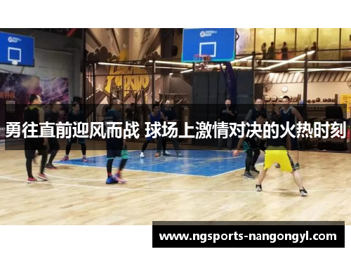勇往直前迎风而战 球场上激情对决的火热时刻