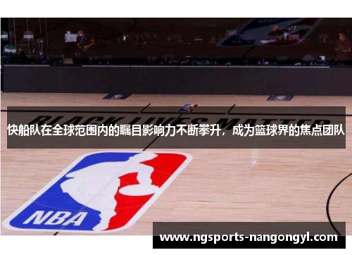 快船队在全球范围内的瞩目影响力不断攀升,成为篮球界的焦点团队