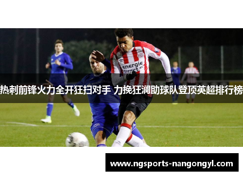 热刺前锋火力全开狂扫对手 力挽狂澜助球队登顶英超排行榜
