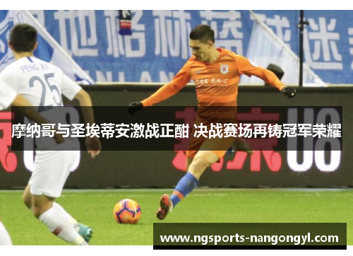 摩纳哥与圣埃蒂安激战正酣 决战赛场再铸冠军荣耀