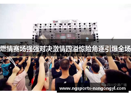 燃情赛场强强对决激情四溢惊险角逐引爆全场