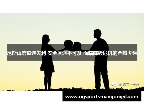尼斯再度遭遇失利 安全区遥不可及 面临降级危机的严峻考验
